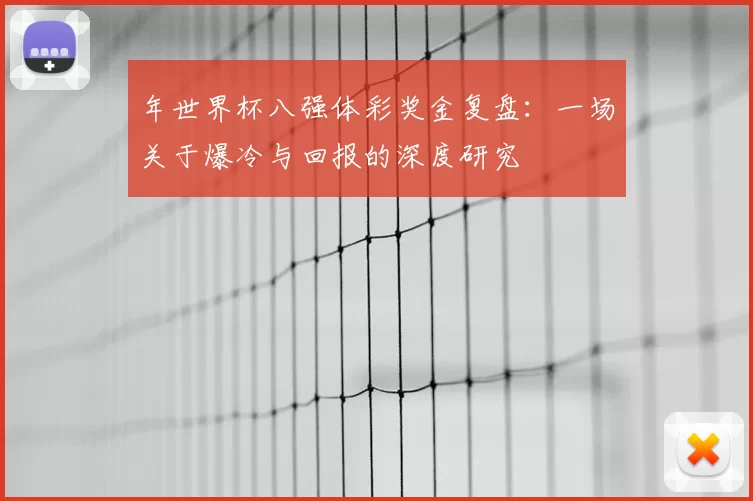 年世界杯八强体彩奖金复盘：一场关于爆冷与回报的深度研究