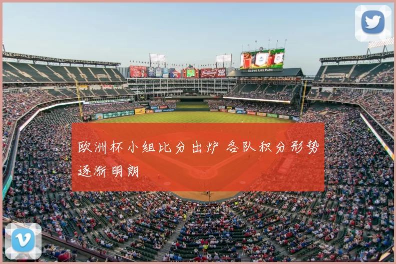 欧洲杯小组比分出炉 各队积分形势逐渐明朗
