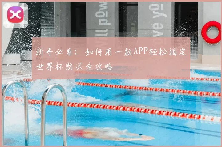 新手必看：如何用一款APP轻松搞定世界杯购买全攻略