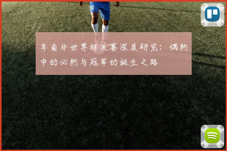 年南非世界杯决赛深度研究：偶然中的必然与冠军的诞生之路