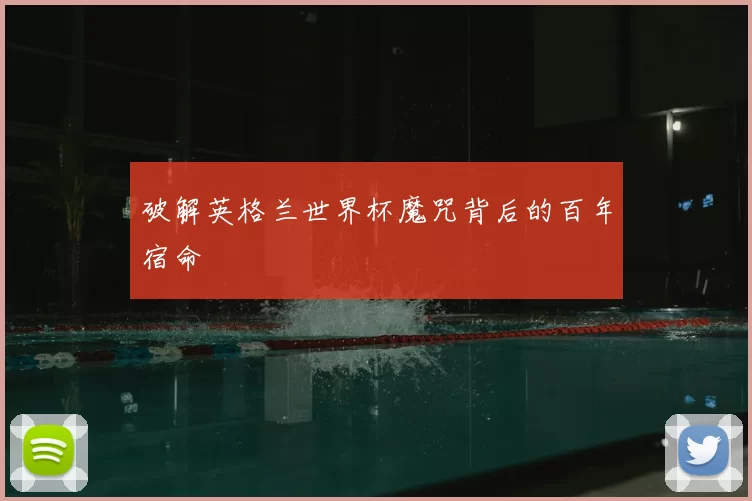 破解英格兰世界杯魔咒背后的百年宿命