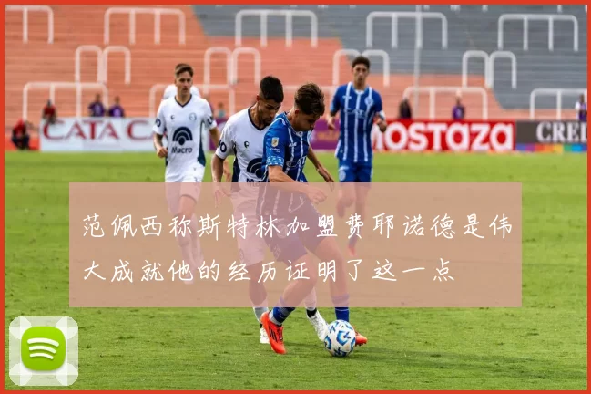 范佩西称斯特林加盟费耶诺德是伟大成就他的经历证明了这一点