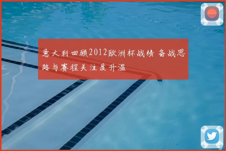 意大利回顾2012欧洲杯战绩 备战思路与赛程关注度升温