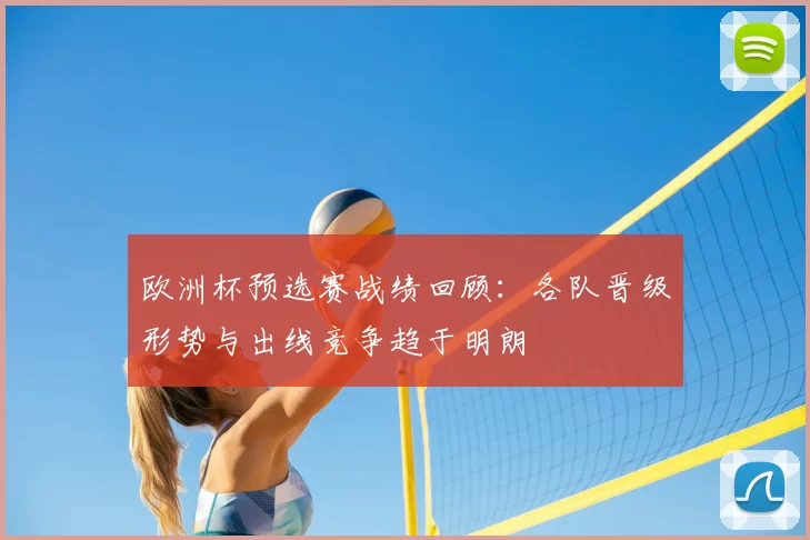 欧洲杯预选赛战绩回顾：各队晋级形势与出线竞争趋于明朗
