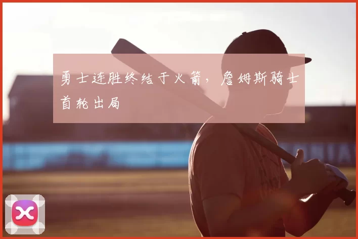 勇士连胜终结于火箭，詹姆斯骑士首轮出局
