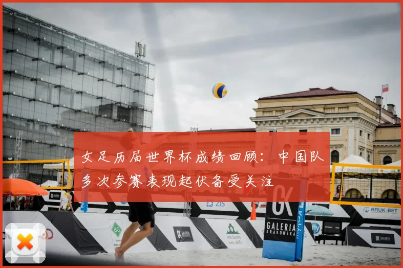 女足历届世界杯成绩回顾：中国队多次参赛表现起伏备受关注
