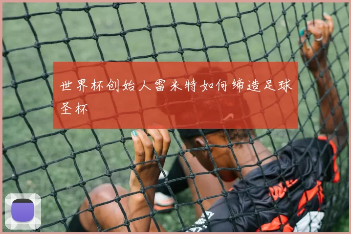 世界杯创始人雷米特如何缔造足球圣杯