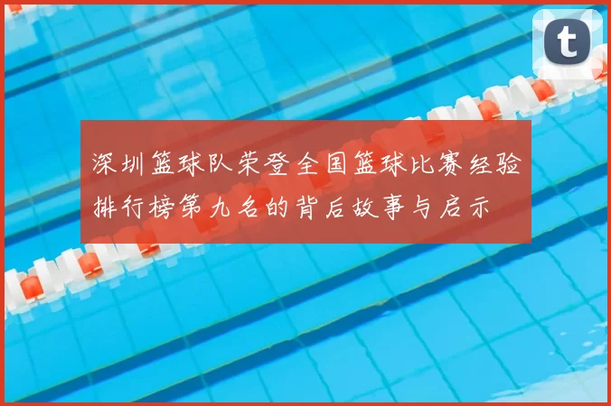 深圳篮球队荣登全国篮球比赛经验排行榜第九名的背后故事与启示