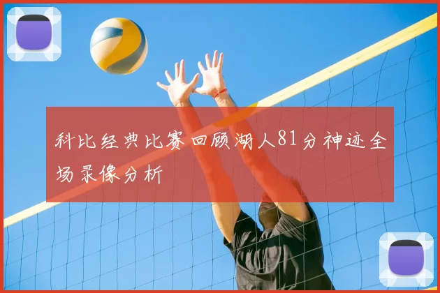 科比经典比赛回顾湖人81分神迹全场录像分析